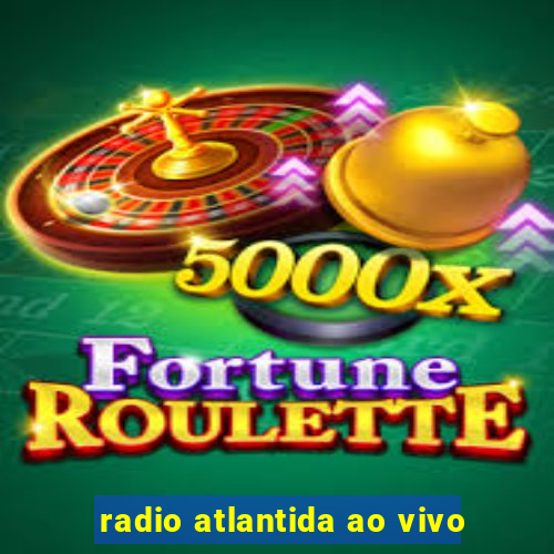 radio atlantida ao vivo